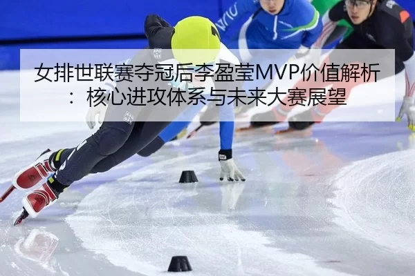nv-pai-shi-lian-sai-duo-guan-hou-li-ying-ying-jia-zhi-jie-xi-he-xin-jin-gong-ti-xi-yu-wei-lai-da-sai-zhan-wang-3-927.jpg